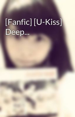 [Fanfic] [U-Kiss] Deep...