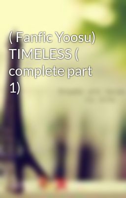 ( Fanfic Yoosu) TIMELESS ( complete part 1)