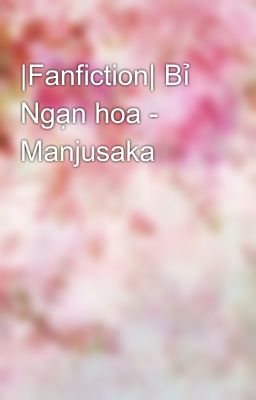 |Fanfiction| Bỉ Ngạn hoa - Manjusaka