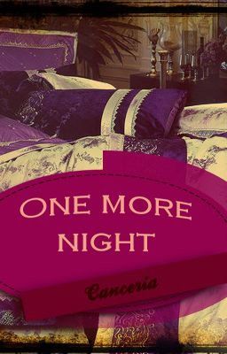[Fanfiction] (Cự Giải) One More Night - Canceria