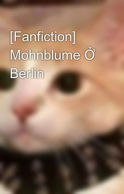[Fanfiction] Mohnblume Ở Berlin