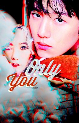 FANFICTION • Only You 