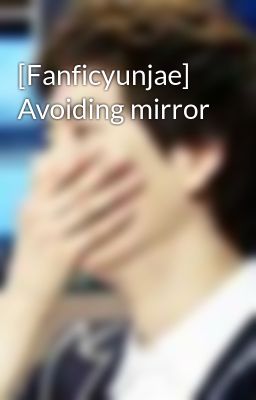 [Fanficyunjae] Avoiding mirror