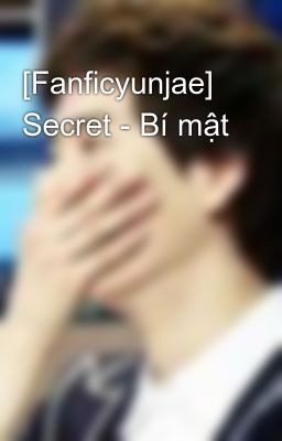 [Fanficyunjae] Secret - Bí mật