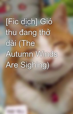 [Fic dịch] Gió thu đang thở dài (The Autumn Winds Are Sighing)
