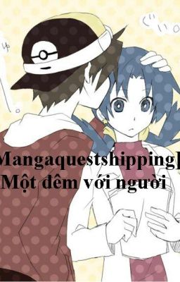 [ Fic Dịch ] [Mangaquestshipping ] Một đêm với người