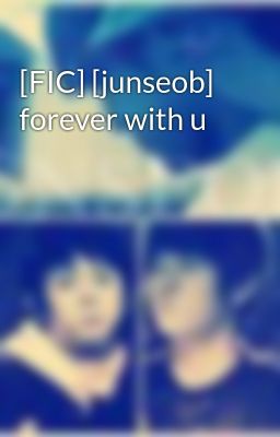 [FIC] [junseob] forever with u