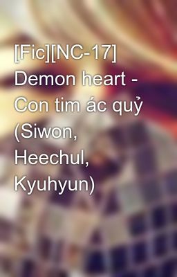 [Fic][NC-17] Demon heart - Con tim ác quỷ (Siwon, Heechul, Kyuhyun)