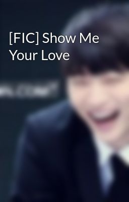 [FIC] Show Me Your Love