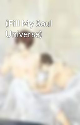 (Fill My Soul Universe)