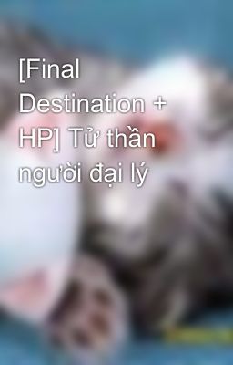 [Final Destination + HP] Tử thần người đại lý