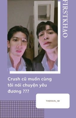 | FirstKhao | Crush cũ muốn cùng tôi nói chuyện yêu đương ???