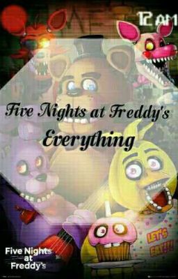 [Five Nights At Freddy's]Everything