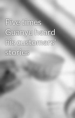 Five times Guanyu heard his customers' stories