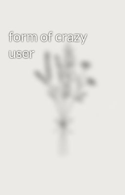 form of crazy user