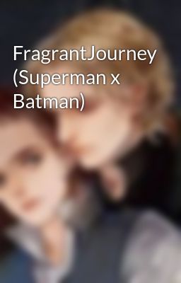 FragrantJourney (Superman x Batman)