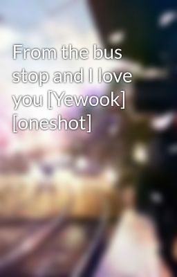 From the bus stop and I love you [Yewook] [oneshot]