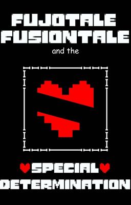 Fujo + Fusiontale and the Special Determination [An Undertale AU Story]
