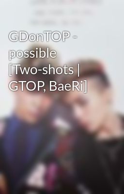GDonTOP - possible [Two-shots | GTOP, BaeRi]