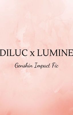 [GENSHIN IMPACT FIC] DILUC X LUMINE