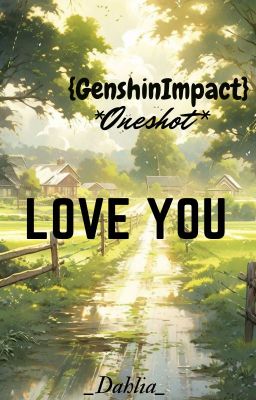{GenshinImpact•Oneshot•} love you.