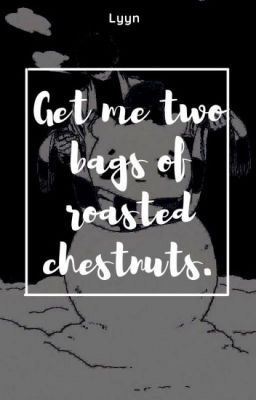 Get me two bags of roasted chestnuts