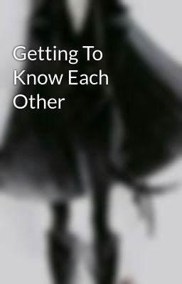 Getting To Know Each Other