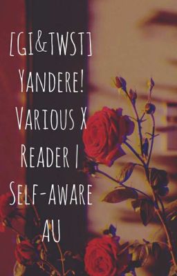 [GI&TWST] Yandere!Various X Reader |Self-aware AU|
