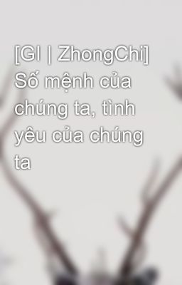 [GI | ZhongChi] Số mệnh của chúng ta, tình yêu của chúng ta