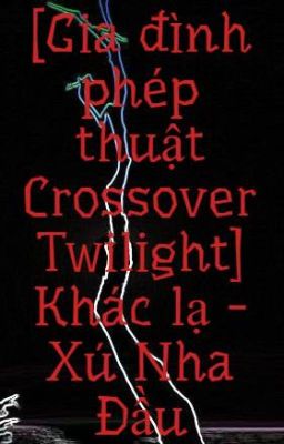 [Gia đình phép thuật Crossover Twilight] Khác lạ - Xú Nha Đầu