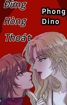[GL] [ĐN] • ĐỪNG HÒNG THOÁT! - Phong Dino