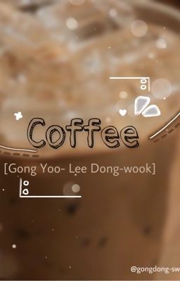 [GongYoo-LeeDongWook] 𝗖𝗼𝗳𝗳𝗲𝗲 ♡︎