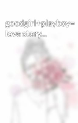 goodgirl+playboy= love story...