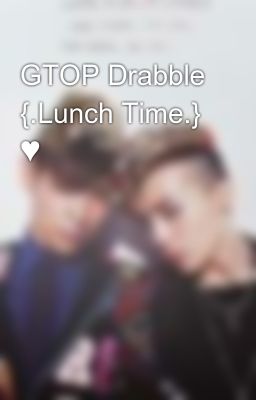 GTOP Drabble {.Lunch Time.} ♥