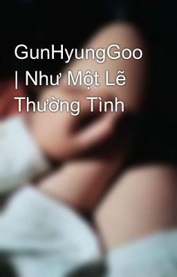 GunHyungGoo | Như Một Lẽ Thường Tình