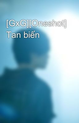 [GxG][Oneshot] Tan biến