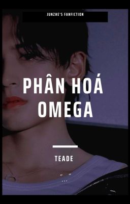 [H - End] Phân Hóa Omega [Tuấn Triết/Tầm Tấn - Threeshot] - Teade