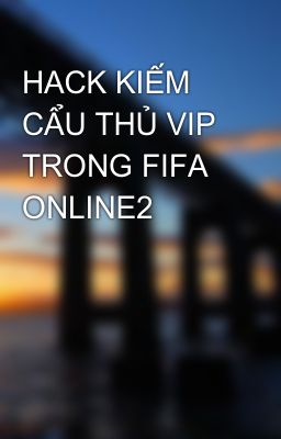 HACK KIẾM CẨU THỦ VIP TRONG FIFA ONLINE2