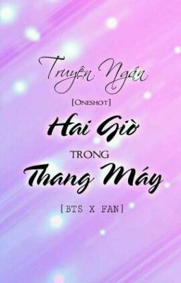 HAI GIỜ TRONG THANG MÁY [OneShot] [ BTS x Fan ]