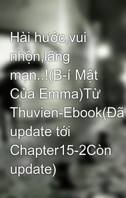 Hài hước,vui nhộn,lãng mạn..!(B-í Mật Của Emma)Từ Thuvien-Ebook(Đã update tới Chapter15-2Còn update)