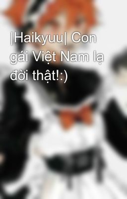 |Haikyuu| Con gái Việt Nam lạ đời thật!:)