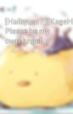 [Haikyuu!!!][KageHina] Please be my own Angel.