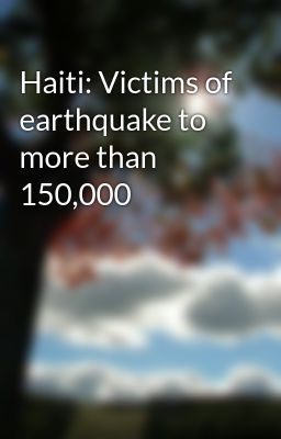 Haiti: Victims of earthquake to more than 150,000