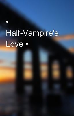 • Half-Vampire's Love •