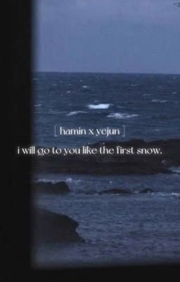 Hamin x Yejun || i will go to you like the first snow.