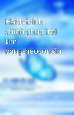 Hanh trinh chinh phuc trai tim bang-heoconxin