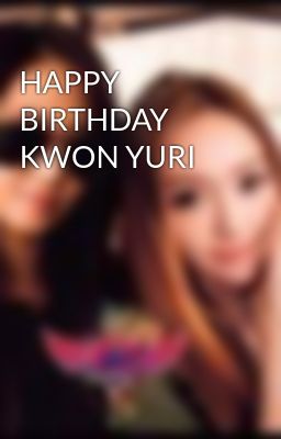 HAPPY BIRTHDAY KWON YURI