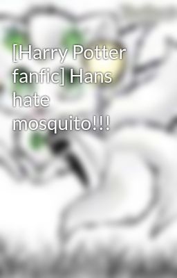 [Harry Potter fanfic] Hans hate mosquito!!!