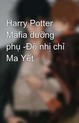 Harry Potter Mafia dưỡng phụ -Đệ nhị chỉ Ma Yết