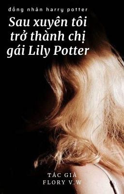 Harry Potter | Sau xuyên tôi trở thành chị gái Lily Potter ?